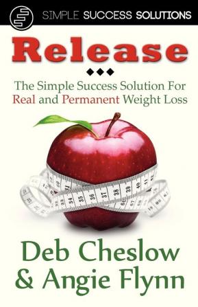 Release: The Simple Success Solution for Real and Permanent Weight Loss