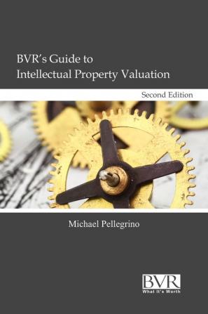 BVR's Guide to Intellectual Property Valuation, Second Edition