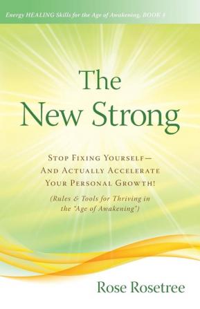 The New Strong: Stop Fixing Yourself-And Actually Accelerate Your Personal Growth! (Rules & Tools for Thriving in the Age of Awakening): 4 (Energy Healing Skills for the Age of Awakening)