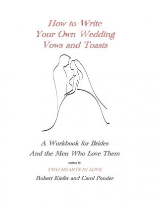 How to Write Your Own Wedding Vows and Toasts: A Workbook for Brides and the Men Who Love Them