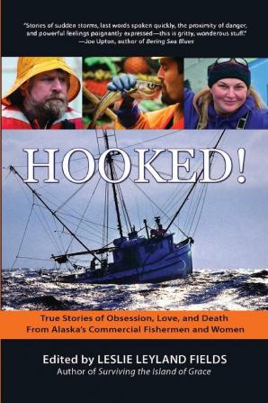 Hooked!: Stories of Obsession Death and Love from Alaska's Commercial Fishing Men and Women: True Stories of Obsession Love and Death From Alaska's Commercial Fishermen and Women