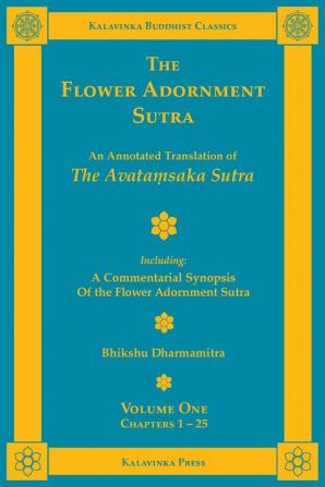 The Flower Adornment Sutra - Volume One: An Annotated Translation of the Avataṃsaka Sutra with A Commentarial Synopsis of the Flower Adornment Sutra: 15 (Kalavinka Buddhist Classics)