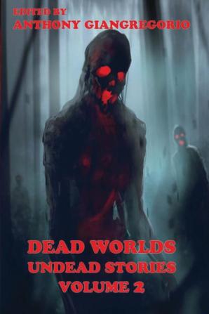 Dead Worlds: Undead Stories ( A Zombie Anthology) Volume 2