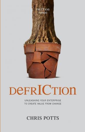 DefrICtion: Unleashing Your Enterprise to Create Value from Change (Fruition)