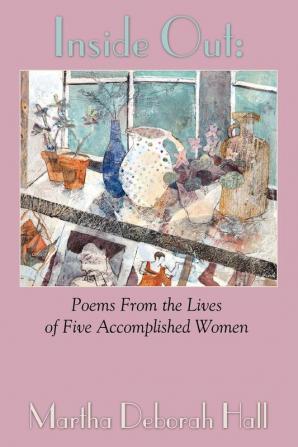 Inside Out: Poems From the Lives of Five Accomplished Women