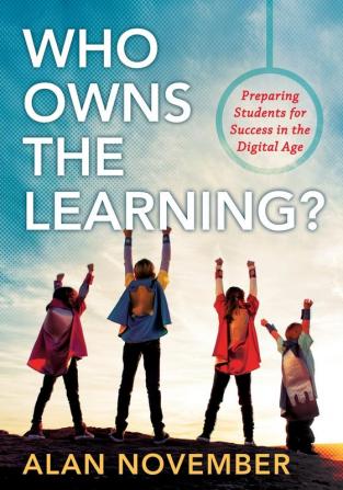 Who Owns the Learning?: Preparing Students for Success in the Digital Age (Essentials for Principals)