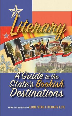 Literary Texas: A Guide to the State's Literary Destinations