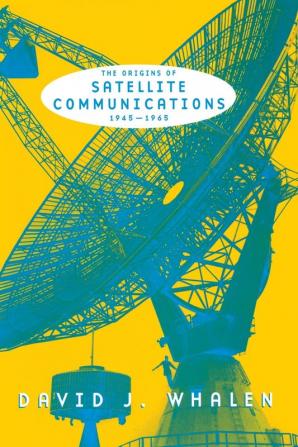 The Origins of Satellite Communications 1945-1965 (Smithsonian History of Aviation and Spaceflight Series)