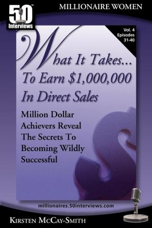 What It Takes... To Earn $1000000 In Direct Sales: Million Dollar Achievers Reveal the Secrets to Becoming Wildly Successful (Vol. 4)