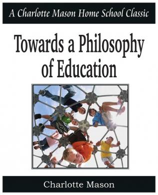 Towards a Philosophy of Education: Charlotte Mason Homeschooling Series Vol. 6