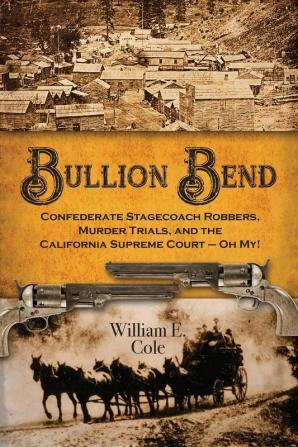 Bullion Bend: Confederate Stagecoach Robbers Murder Trials and the California Supreme Court - Oh My!