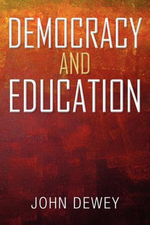 Democracy and Education: An Introduction to the Philosophy of Education