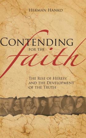 Contending for the Faith: The Rise of Heresy and the Development of the Truth