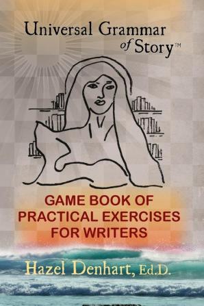 Universal Grammar of Story(R): Game Book of Practical Exercises for Writers