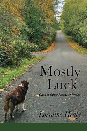 Mostly Luck: Odes & Other Poems of Praise