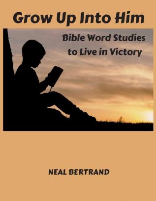 Grow Up Into Him: Bible Word Studies to Live in Victory