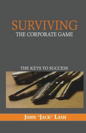 Surviving the Corporate Game: The Keys to Success