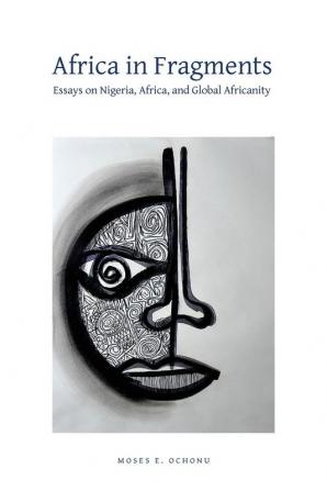 Africa in Fragments: Essays on Nigeria Africa and Global Africanity