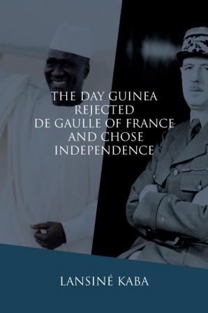 The Day Guinea Rejected De Gaulle of France and Chose Independence