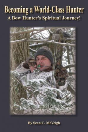 Becoming a World-Class Hunter: A Bow Hunter's Spiritual Journey!