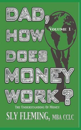 Dad How Does Money Work? Volume 1 The understanding of Money: The understanding of Money