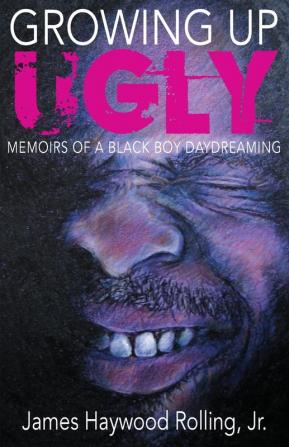 Growing Up Ugly: Memoirs of a Black Boy Daydreaming