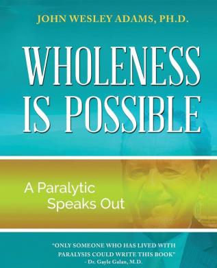 Wholeness is Possible: A Paralytic Speaks Out