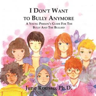 I Don't Want to Bully Anymore: A Young Person's Guide for the Bully and the Bullied