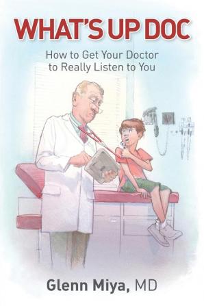 What's Up Doc: How to Get Your Doctor to Really Listen to You