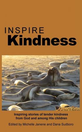 Inspire Kindness: Inspiring stories of tender kindness from God and among His children: 8 (Inspire Anthology)