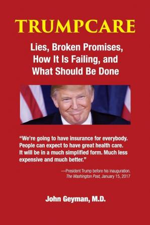 TrumpCare: Lies Broken Promises How it is Failing and What Should Be Done