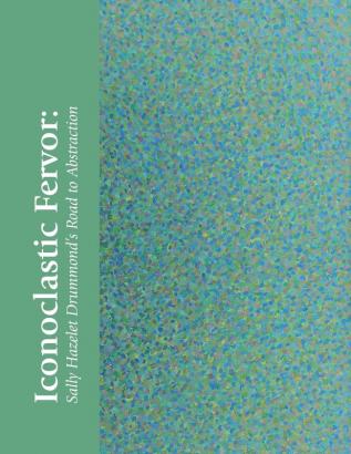 Iconoclastic Fervor: Sally Hazelet Drummond's Road to Abstraction