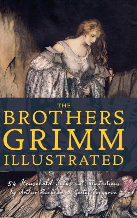 The Brothers Grimm Illustrated: 54 Household Tales with Illustrations by Arthur Rackham & Gustaf Tenggren: 37 (Top Five Classics)