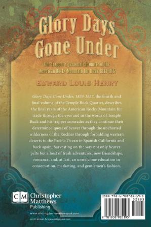 Glory Days Gone Under: One Trapper's Personal Chronicle of the American Rocky Mountain Fur Trade 1833-1837: 04 (Temple Buck Quartet: A Rocky Mountain Odyssey 1822-1837)