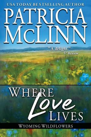 Where Love Lives: (Wyoming Wildflowers Book 6)