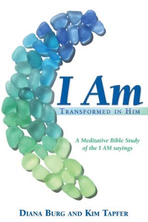 I Am: Transformed in Him: A Meditative Bible Study (All 12 Studies in One Volume): 3