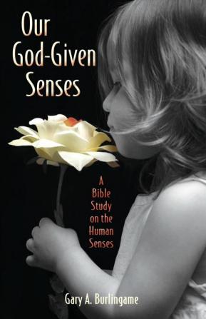 Our God-Given Senses: An Introduction to the Nine Human Senses Integrated with a Study of the Bible