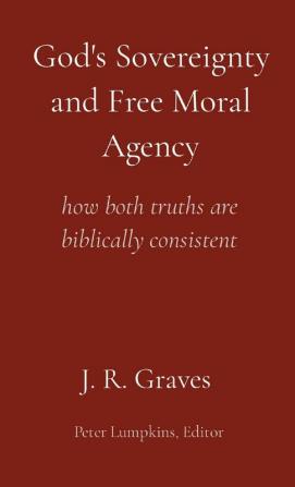 God's Sovereignty and Free Moral Agency: how both truths are biblically consistent