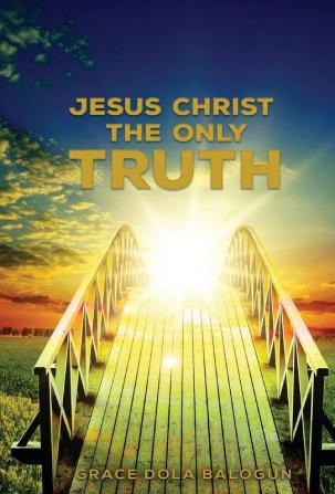 Jesus Christ The Only Truth: The Only Truth