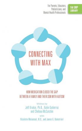 Connecting with Max: How Medication Closed the Gap between a Family and Their Son with Autism (The ORP Library)