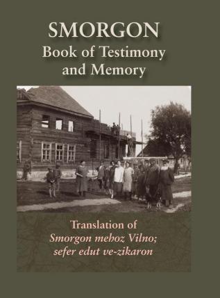 Smorgonie District Vilna; Memorial Book and Testimony (Smarhon Belarus): Translation of Smorgon mehoz Vilno; sefer edut ve-zikaron