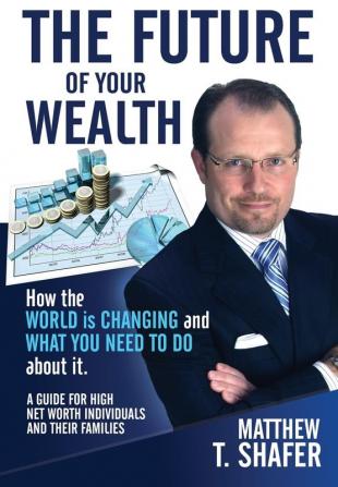 The Future of Your Wealth: How the World Is Changing and What You Need to Do about It: A Guide for High Net Worth Individuals and Families