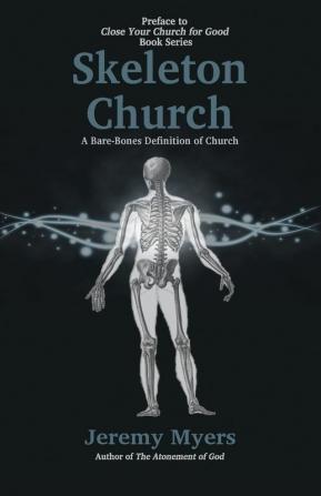 Skeleton Church: A Bare-Bones Definition of Church: 0 (Close Your Church for Good)