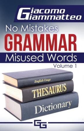 No Mistakes Grammar Volume I: Misused Words: 1