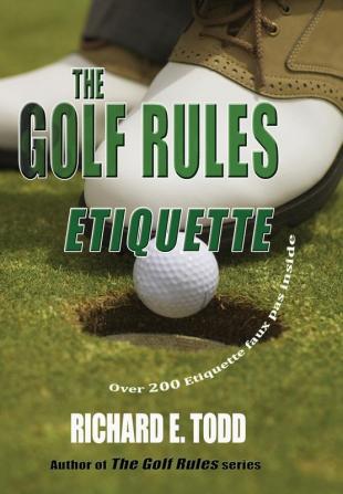 The Golf Rules: Etiquette: Enhance Your Golf Etiquette by Watching Others' Mistakes