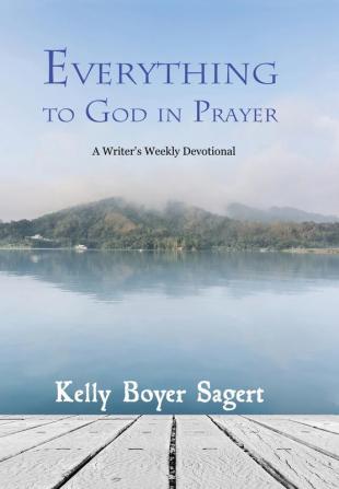 Everything to God in Prayer: A Writer's Weekly Devotional