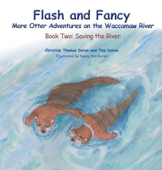 Flash and Fancy More Otter Adventures on the Waccamaw River: Book Two: Saving the River: 2