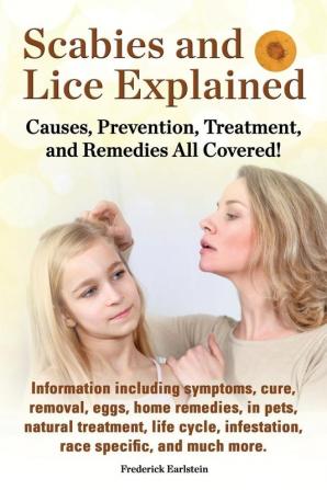 Scabies and Lice Explained. Causes Prevention Treatment and Remedies All Covered! Information Including Symptoms Removal Eggs Home Remedies in