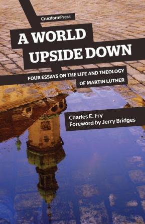 A World Upside Down: Four Essays on the Life and Theology of Martin Luther