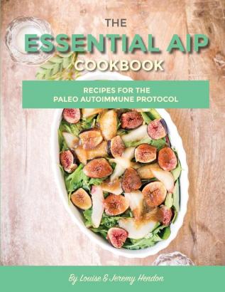 The Essential AIP Cookbook: 115+ Recipes For The Paleo Autoimmune Protocol Diet